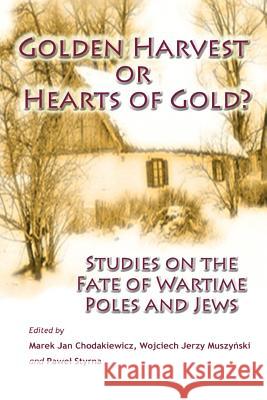 Golden Harvest or Hearts of Gold?: Studies on the Wartime Fate of Poles and Jews Marek Jan Chodakiewicz Wojciech Jerzy Muszynski Pawel Styrna 9780982488812 Sis/Waller - książka