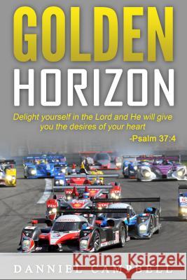 Golden Horizon: Delight Yourself in the Lord and He Will Give You the Desires of Your Heart. Psalm 37:4 Danniel Campbell 9780692736531 Revival Waves of Glory Ministries - książka