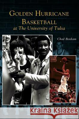 Golden Hurricane Basketball at the University of Tulsa Chad Bonham 9781531619060 Arcadia Library Editions - książka