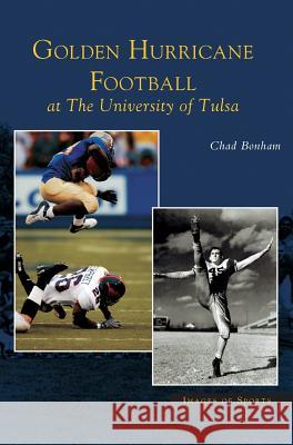 Golden Hurricane Football at the University of Tulsa Chad Bonham 9781531618490 Arcadia Publishing Library Editions - książka