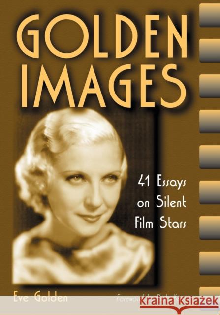 Golden Images: 41 Essays on Silent Film Stars Golden, Eve 9780786408344 McFarland & Company - książka