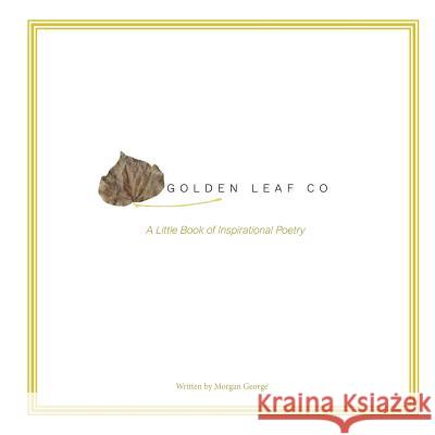 Golden Leaf Co - A Book Of Inspirational Poetry: A Little Book of Inspirational Poetr George, Morgan 9781717103772 Createspace Independent Publishing Platform - książka