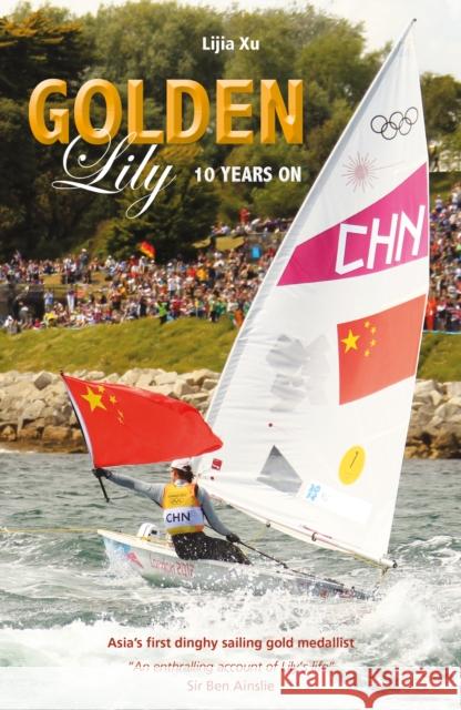 Golden Lily - Ten Years on: Asia's First Dinghy Sailing Gold Medallist Lijia Xu 9781917801003 Fernhurst Books - książka