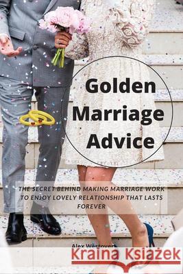 Golden Marriage Advices: The Secret Behind Making Marriage Work To Enjoy Lovely Relationship That Lasts Forever Alex Westover 9787430819785 Alex Westover - książka