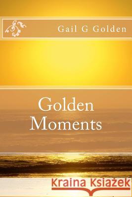 Golden Moments Gail G. Golden 9781978484993 Createspace Independent Publishing Platform - książka