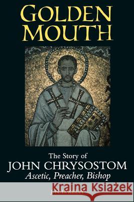 Golden Mouth: The Story of John Chrysostom--Ascetic, Preacher, Bishop Kelly, J. N. D. 9780801485732 Cornell University Press - książka