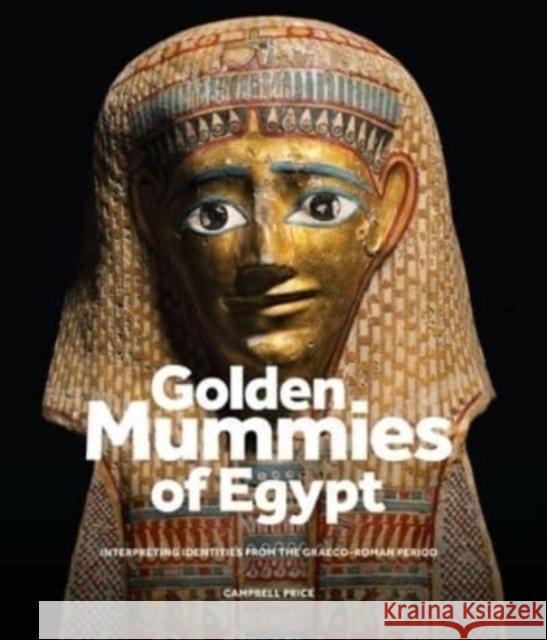 Golden Mummies of Egypt: Interpreting Identities from the Graeco-Roman Period Campbell Price Julia Thorne 9781526172716 Manchester University Press - książka