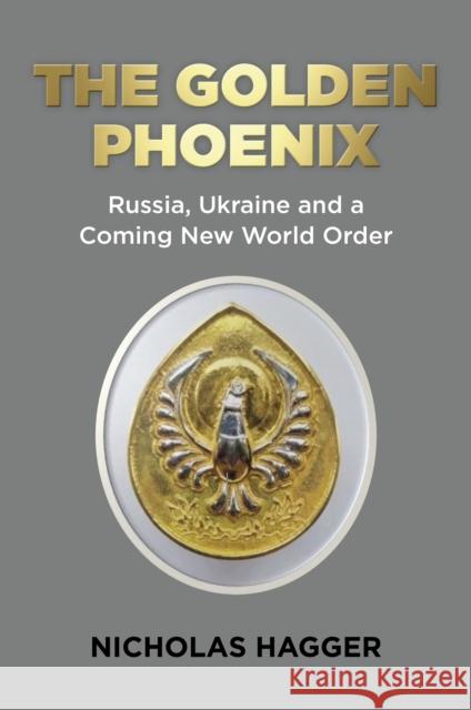 Golden Phoenix, The: Russia, Ukraine and a Coming New World Order Nicholas Hagger 9781803412757 John Hunt Publishing - książka