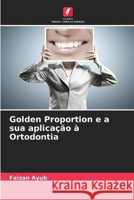 Golden Proportion e a sua aplica??o ? Ortodontia Faizan Ayub 9786205620823 Edicoes Nosso Conhecimento - książka