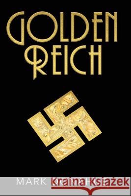 Golden Reich: Nazi Gold is Covertly Shipped to America. Based on Actual Events. Mark Donahue 9781734971170 Donahue Literary Properties LLC - książka