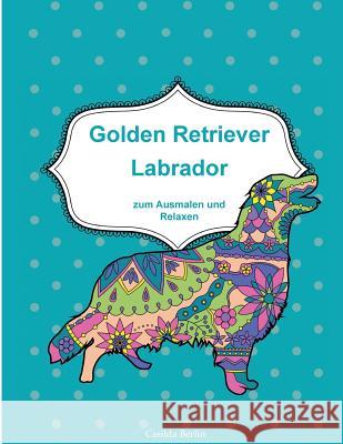 GOLDEN RETRIEVER und LABRADOR - zum Ausmalen und Relaxen: Malbuch für Erwachsene Berlin, Casilda 9781979431996 Createspace Independent Publishing Platform - książka