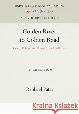 Golden River to Golden Road: Society, Culture, and Change in the Middle East Raphael Patai 9780812272895 University of Pennsylvania Press - książka