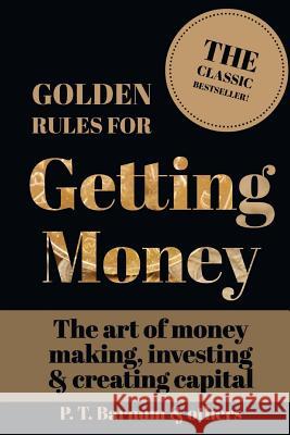 Golden Rules for Getting Money: The Art of Money Making, Investing & Creating Capital P. T. Barnum MR Mark Guy Valerius Tyson 9781974311453 Createspace Independent Publishing Platform - książka