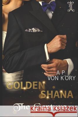 Golden Shana: The Capture A P Von K'Ory 9781511638500 Createspace Independent Publishing Platform - książka