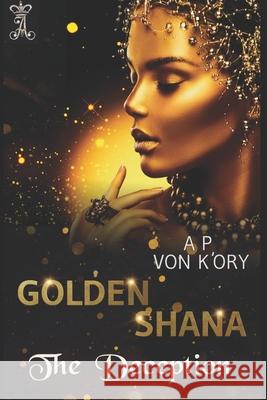Golden Shana: The Deception Von K'Ory, A. P. 9781659473698 Independently Published - książka