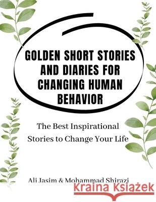 Golden Short Stories and Diaries for Changing Human Behavior: The Best Inspirational Stories to Change Your Life Ali Mahmood Jasim, Mohammad Ridha Shirazi 9798894806563 Ali Mahmood Jasim - książka