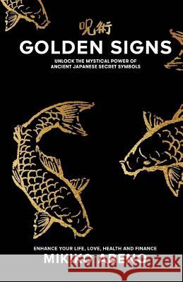 Golden Signs: Unlock The Mystical Power of Ancient Japanese Secret Symbols, Enhance your life, love, health and finance Abeno, Mikiko 9781515276852 Createspace - książka