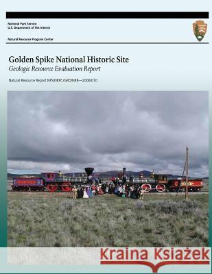 Golden Spike National Historic Site Geologic Resource Evaluation Report Us Department of the Interior 9781492359487 Createspace - książka
