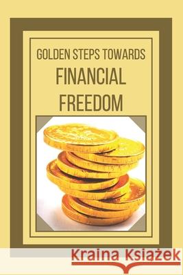 Golden Steps Towards Financial Freedom: Powerful guide to financial freedom Mentes Libres 9781651545737 Independently Published - książka