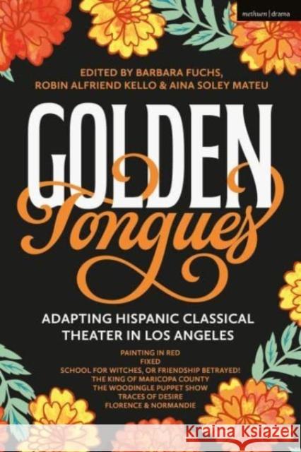 Golden Tongues: Adapting Hispanic Classical Theater in Los Angeles Luis Alfaro Boni B. Alvarez Madhuri Shekar 9781350431546 Bloomsbury Publishing PLC - książka