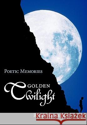 Golden Twilight: Poetic Memories Jones, Ricky, Jr. 9781452009766 Authorhouse - książka