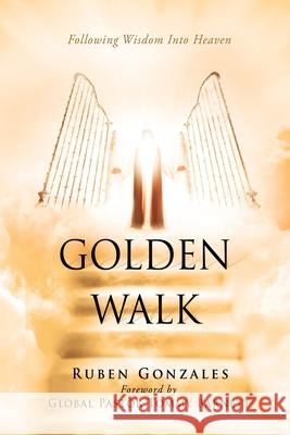 Golden Walk: Following Wisdom Into Heaven Ruben Gonzales, Tommy Barnett 9781662831522 Xulon Press - książka
