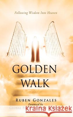 Golden Walk: Following Wisdom Into Heaven Ruben Gonzales, Tommy Barnett 9781662832550 Xulon Press - książka