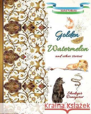 Golden Watermelon and Other Stories: Uzbek Folktales Kamola Toshtemirova Julie G. Fox Leonora Bulbeck 9781686283932 Independently Published - książka