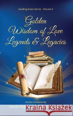 Golden Wisdom of Love Legends & Legacies Sandy Rogers Sharyn G. Jordan 9781958405451 Triangulus 3 Publishing, LLC - książka