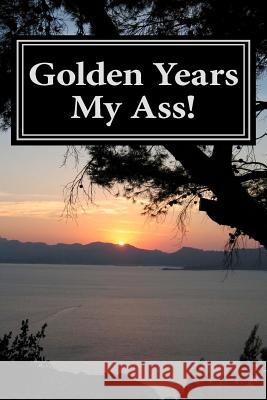 Golden Years My Ass! Dr Daniel Krause 9781469964614 Createspace - książka