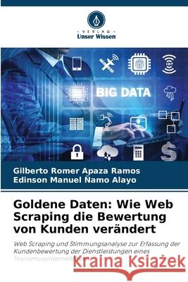 Goldene Daten: Wie Web Scraping die Bewertung von Kunden ver?ndert Gilberto Romer Apaz Edinson Manuel ?am 9786207894451 Verlag Unser Wissen - książka