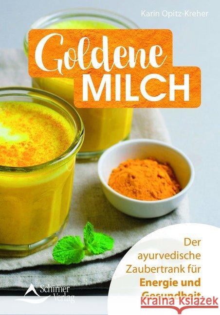 Goldene Milch : Der ayurvedische Zaubertrank für Energie und Gesundheit Opitz-Kreher, Karin 9783843451819 Schirner - książka