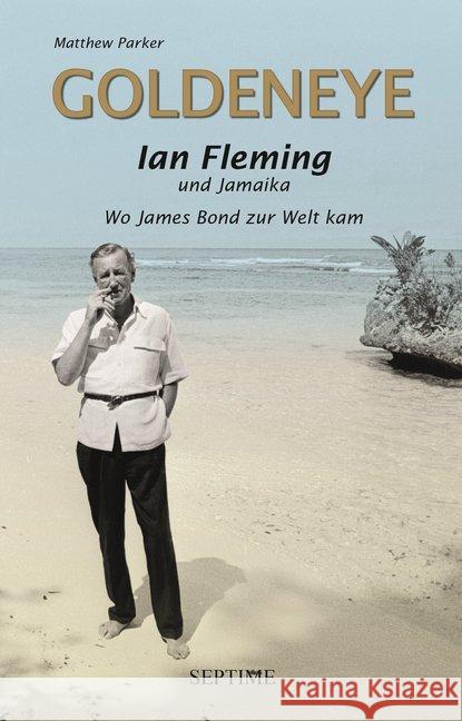 Goldeneye : Ian Fleming und Jamaika - Wo James Bond zur Welt kam Parker, Matthew 9783902711724 Septime - książka