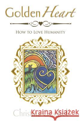 GoldenHeart: How to Love Humanity Goebel, Christina 9780692991756 Christina Goebel - książka