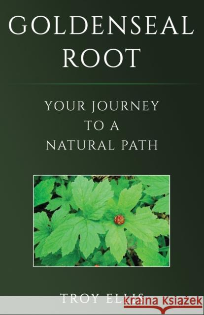 Goldenseal Root: Your Journey To A Natural Path Troy Ellis 9781778094408 Library and Archives Canada - książka