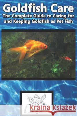Goldfish Care: The Complete Guide to Caring for and Keeping Goldfish as Pet Fish Tabitha Jones 9781799126553 Independently Published - książka