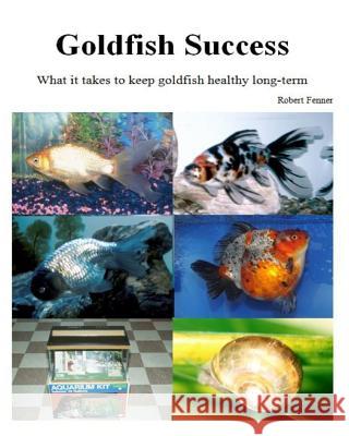 Goldfish Success: What it takes to keep goldfish healthy long-term Fenner, Robert 9781494867119 Createspace - książka