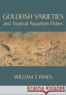 Goldfish Varieties and Tropical Aquarium Fishes William T. Innes 9781434103857 Waking Lion Press - książka