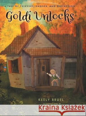 Goldi Unlocks: A Tale of Thievery, Danger, and Redemption Keely Bruel Jp Roberts 9781039147232 FriesenPress - książka