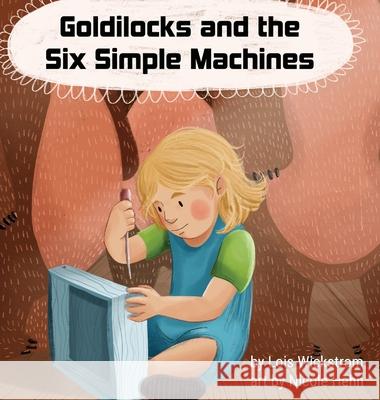 Goldilocks and the Six Simple Machines Lois J. Wickstrom Nicole Hehn Ada Konewki 9781954519114 Look Under Rocks - książka