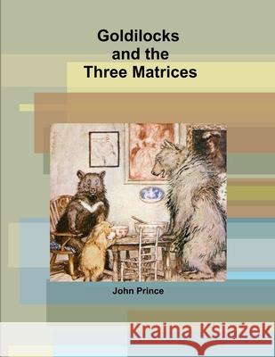 Goldilocks and the Three Matrices John Prince 9781365043086 Lulu.com - książka