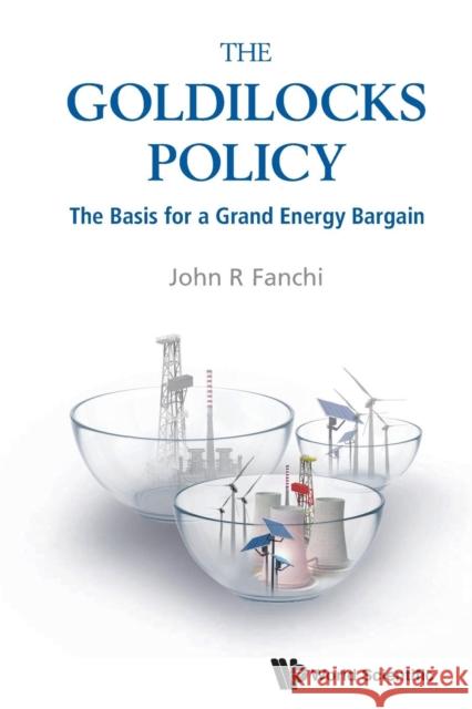 Goldilocks Policy, The: The Basis for a Grand Energy Bargain Fanchi, John R. 9789813277441 World Scientific Publishing Company - książka