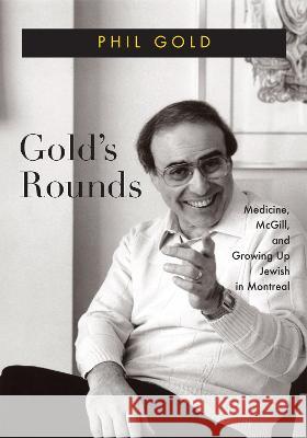 Gold\'s Rounds: Medicine, McGill, and Growing Up Jewish in Montreal Phil Gold Derek Webster 9780228017585 McGill-Queen's University Press - książka