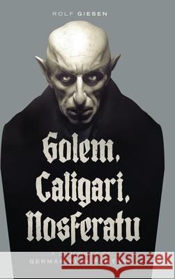 Golem, Caligari, Nosferatu - A Chronicle of German Film Fantasy (hardback) Rolf Giesen 9781629338538 BearManor Media - książka