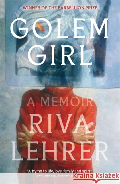 Golem Girl: A Memoir - 'A hymn to life, love, family, and spirit' DAVID MITCHELL Riva Lehrer 9780349014838 Little, Brown Book Group - książka