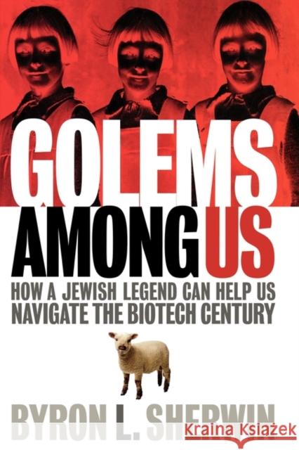 Golems Among Us: How a Jewish Legend Can Help Us Navigate the Biotech Century Sherwin, Byron L. 9781566635684 Ivan R. Dee Publisher - książka