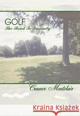 Golf - The Road To Insanity Connor Montclair 9781410758033 Authorhouse - książka