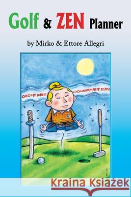 Golf & Zen Planner: Daily Golf Psychology Tips and Zen Anecdote, Along with Famous Golfers' Quotations, Will Gradually Lower Your Handicap Allegri, Mirko 9780595204069 Writers Club Press - książka