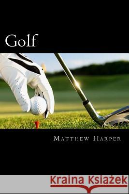Golf: Amazing Facts, Awesome Trivia, Cool Pictures & Fun New Quiz for Kids - The BEST Book Strategy That Helps Guide Childre Harper, Matthew 9781511646246 Createspace - książka