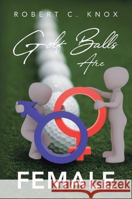 Golf Balls Are Female Robert C Knox   9798890313577 Ewings Publishing LLC - książka